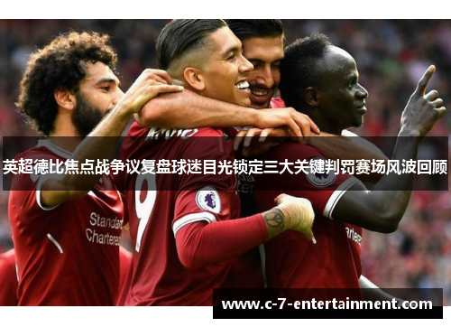 英超德比焦点战争议复盘球迷目光锁定三大关键判罚赛场风波回顾