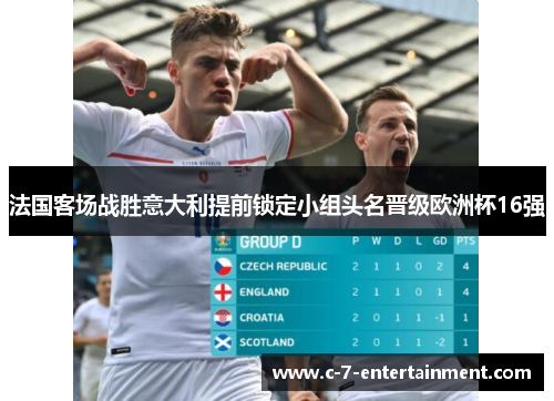 法国客场战胜意大利提前锁定小组头名晋级欧洲杯16强