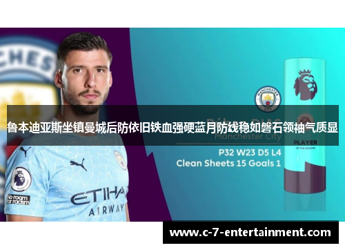 鲁本迪亚斯坐镇曼城后防依旧铁血强硬蓝月防线稳如磐石领袖气质显