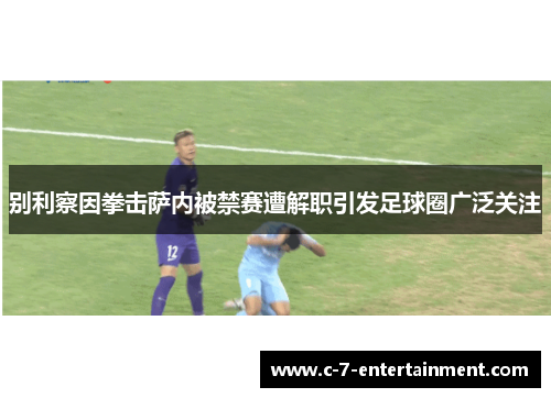 别利察因拳击萨内被禁赛遭解职引发足球圈广泛关注