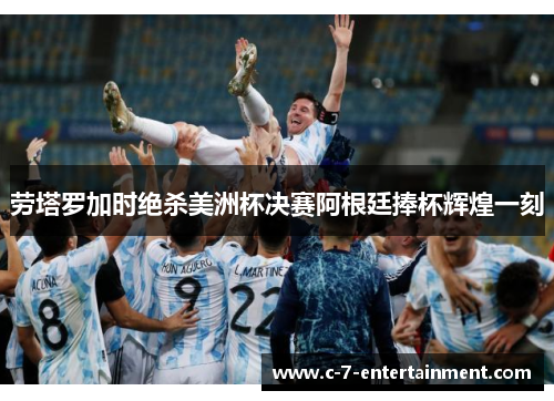 劳塔罗加时绝杀美洲杯决赛阿根廷捧杯辉煌一刻