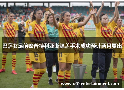 巴萨女足前锋普特利亚斯膝盖手术成功预计两月复出