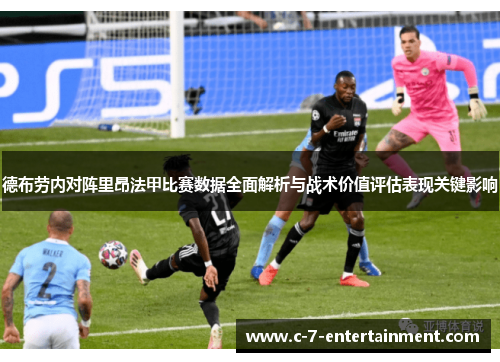 德布劳内对阵里昂法甲比赛数据全面解析与战术价值评估表现关键影响