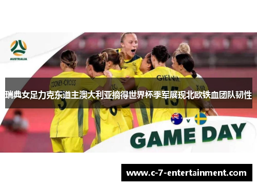 瑞典女足力克东道主澳大利亚摘得世界杯季军展现北欧铁血团队韧性