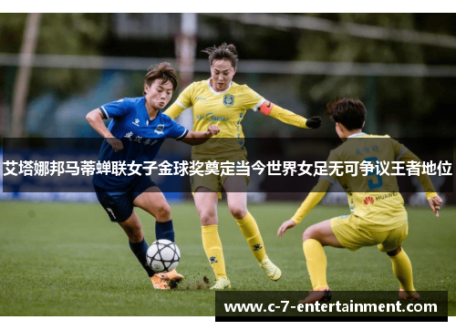 艾塔娜邦马蒂蝉联女子金球奖奠定当今世界女足无可争议王者地位