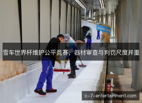雪车世界杯维护公平竞赛，器材审查与判罚尺度并重